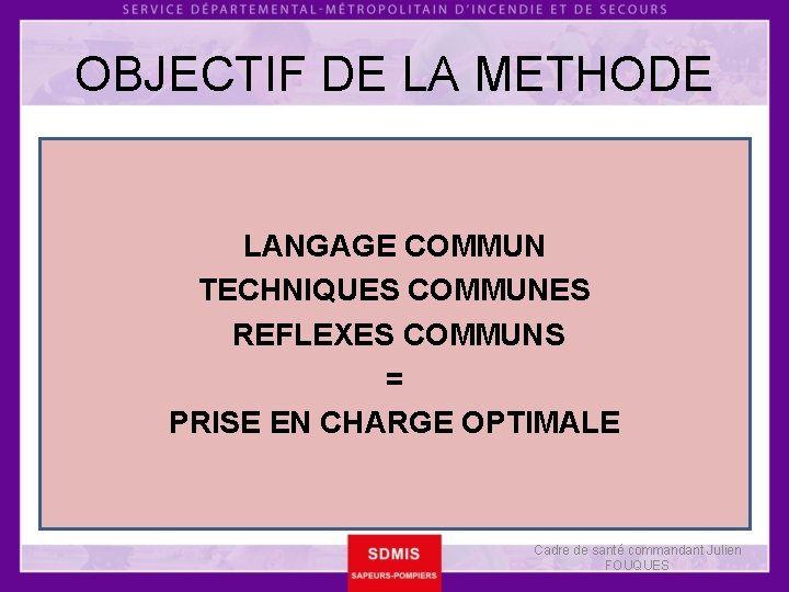 OBJECTIF DE LA METHODE LANGAGE COMMUN TECHNIQUES COMMUNES REFLEXES COMMUNS = PRISE EN CHARGE