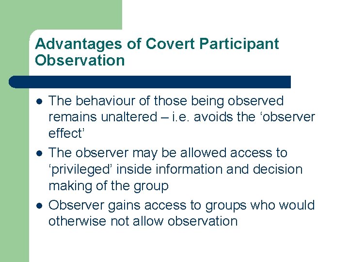 Advantages of Covert Participant Observation l l l The behaviour of those being observed