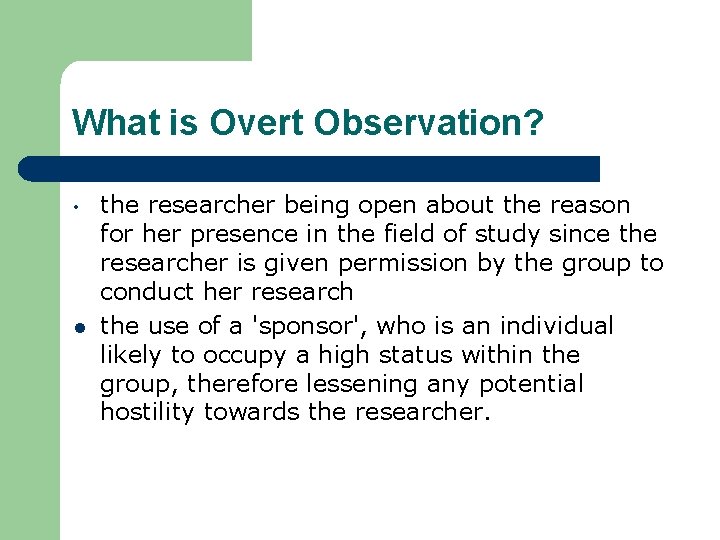 What is Overt Observation? • l the researcher being open about the reason for