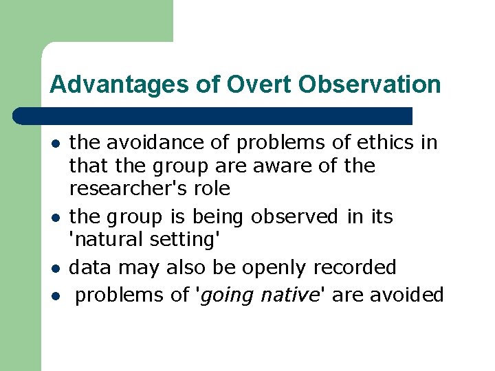 Advantages of Overt Observation l l the avoidance of problems of ethics in that