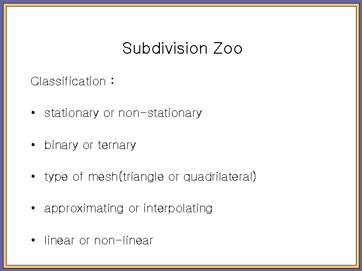 Subdivision Zoo Classification : • stationary or non-stationary • binary or ternary • type