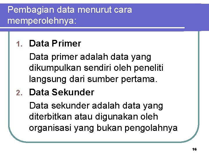 Pembagian data menurut cara memperolehnya: Data Primer Data primer adalah data yang dikumpulkan sendiri