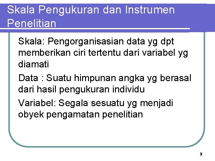 Skala Pengukuran dan Instrumen Penelitian Skala: Pengorganisasian data yg dpt memberikan ciri tertentu dari