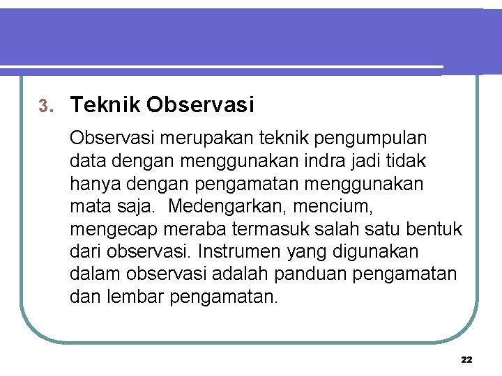 3. Teknik Observasi merupakan teknik pengumpulan data dengan menggunakan indra jadi tidak hanya dengan