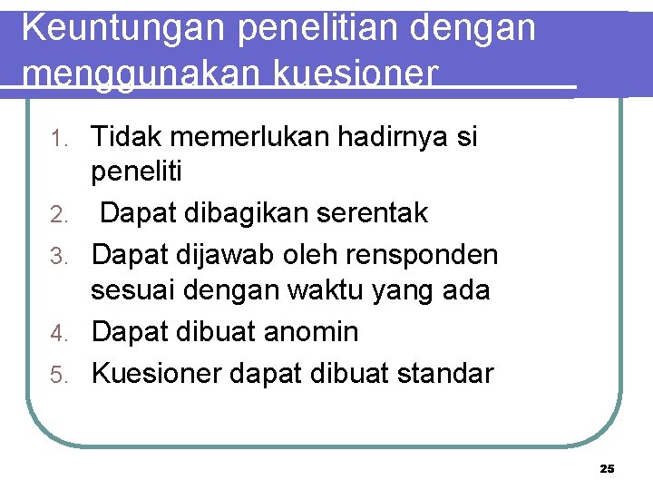 Keuntungan penelitian dengan menggunakan kuesioner 1. 2. 3. 4. 5. Tidak memerlukan hadirnya si