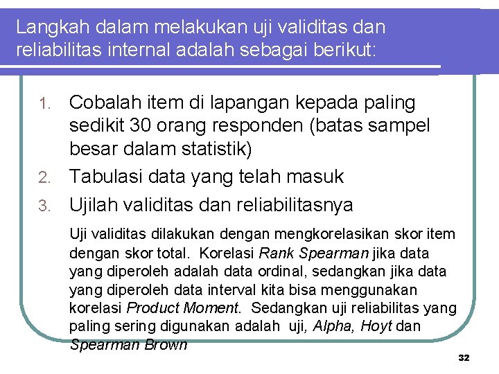 Langkah dalam melakukan uji validitas dan reliabilitas internal adalah sebagai berikut: Cobalah item di