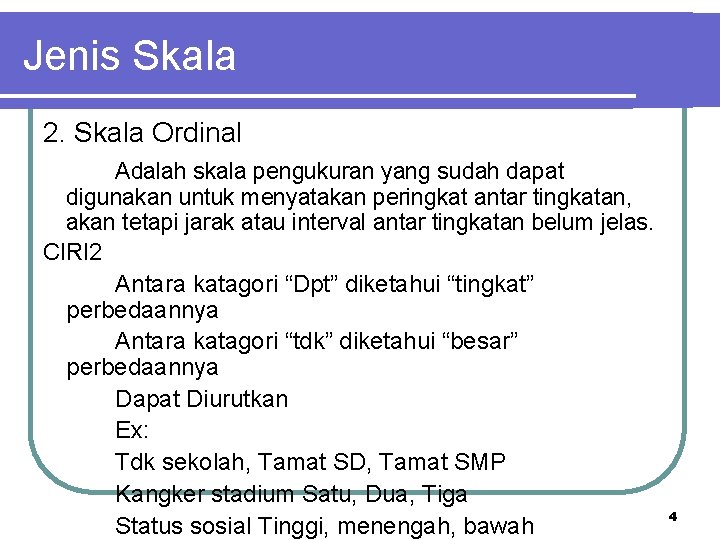 Jenis Skala 2. Skala Ordinal Adalah skala pengukuran yang sudah dapat digunakan untuk menyatakan