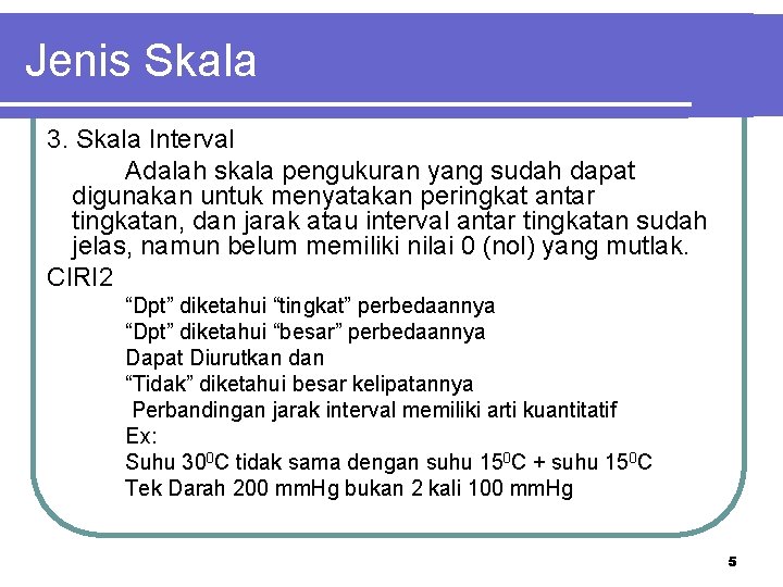 Jenis Skala 3. Skala Interval Adalah skala pengukuran yang sudah dapat digunakan untuk menyatakan