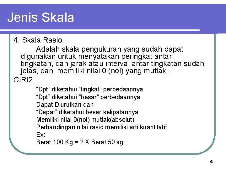 Jenis Skala 4. Skala Rasio Adalah skala pengukuran yang sudah dapat digunakan untuk menyatakan