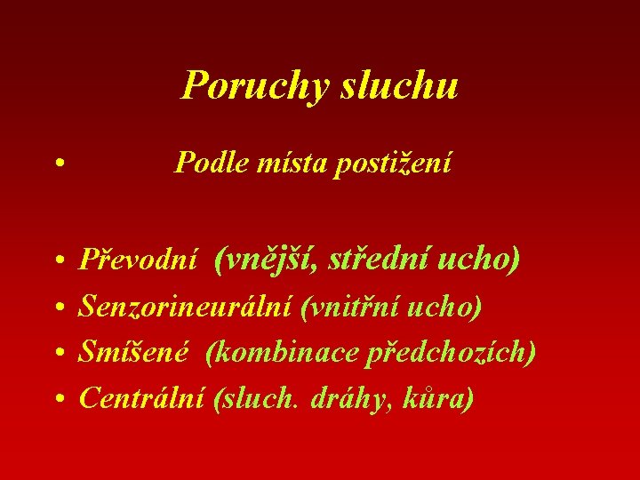 Poruchy sluchu • Podle místa postižení • • Převodní (vnější, střední ucho) Senzorineurální (vnitřní