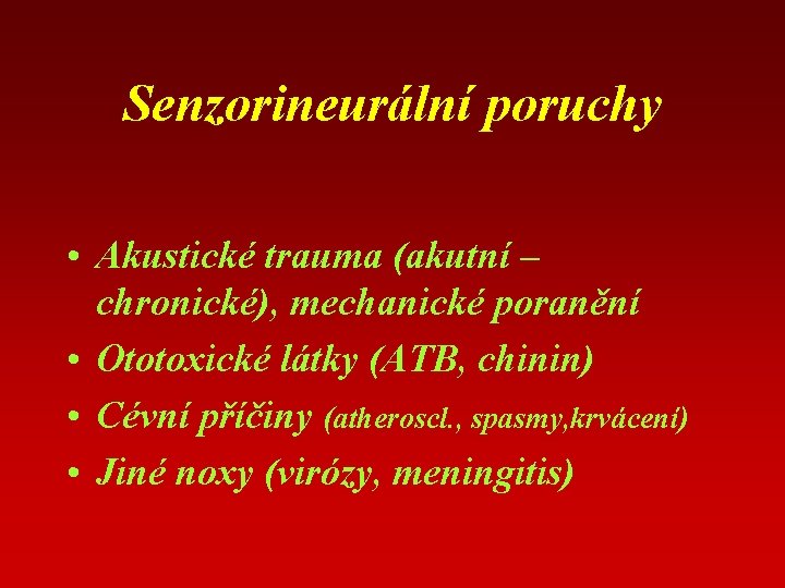 Senzorineurální poruchy • Akustické trauma (akutní – chronické), mechanické poranění • Ototoxické látky (ATB,