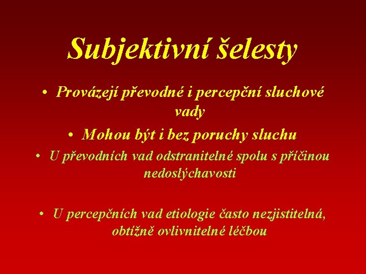 Subjektivní šelesty • Provázejí převodné i percepční sluchové vady • Mohou být i bez