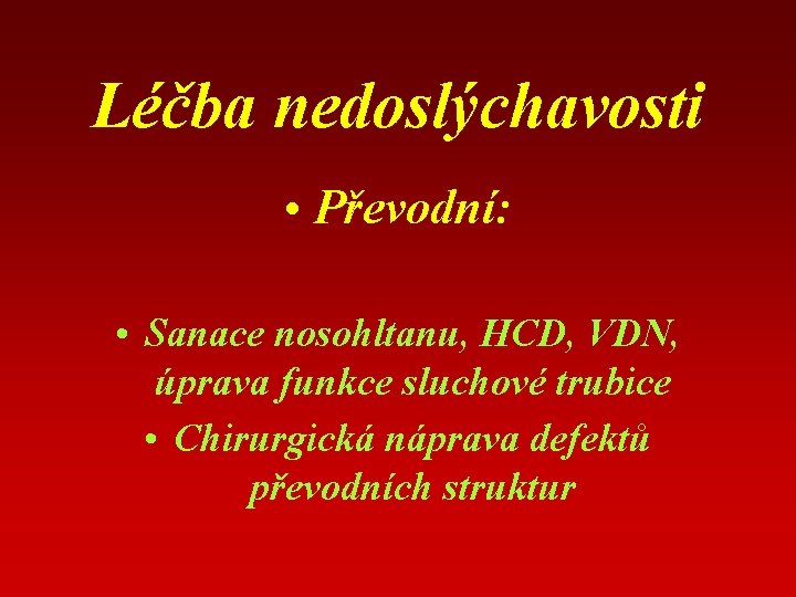 Léčba nedoslýchavosti • Převodní: • Sanace nosohltanu, HCD, VDN, úprava funkce sluchové trubice •