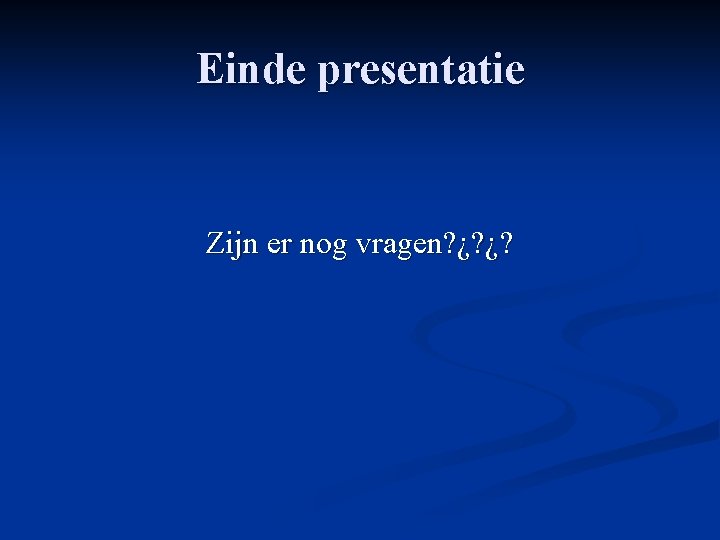 Einde presentatie Zijn er nog vragen? ¿? ¿? 