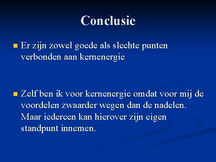 Conclusie n Er zijn zowel goede als slechte punten verbonden aan kernenergie n Zelf