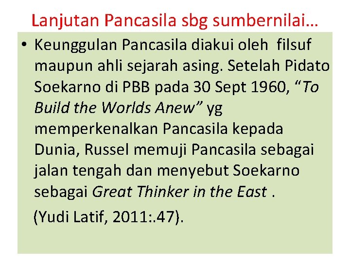 Lanjutan Pancasila sbg sumbernilai… • Keunggulan Pancasila diakui oleh filsuf maupun ahli sejarah asing.