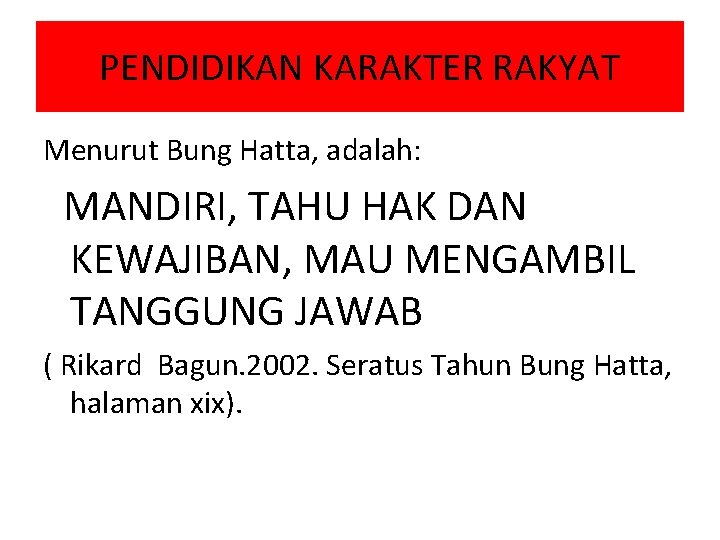 PENDIDIKAN KARAKTER RAKYAT Menurut Bung Hatta, adalah: MANDIRI, TAHU HAK DAN KEWAJIBAN, MAU MENGAMBIL