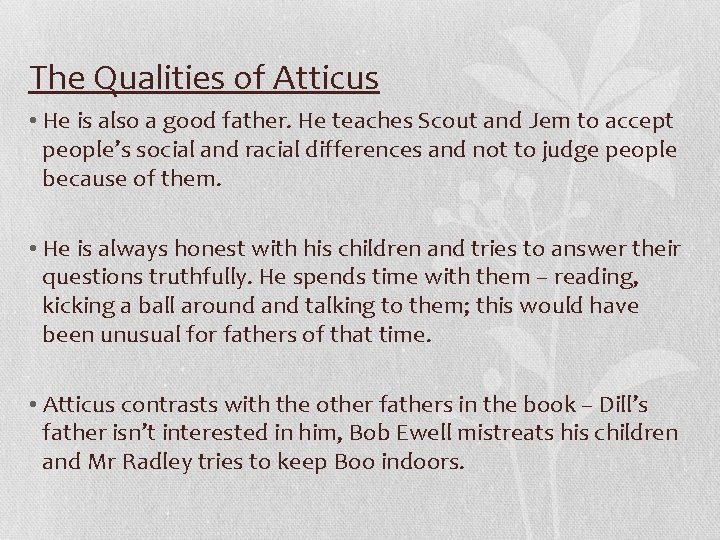 The Qualities of Atticus • He is also a good father. He teaches Scout