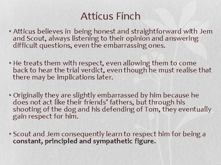 Atticus Finch • Atticus believes in being honest and straightforward with Jem and Scout,