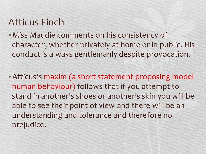 Atticus Finch • Miss Maudie comments on his consistency of character, whether privately at