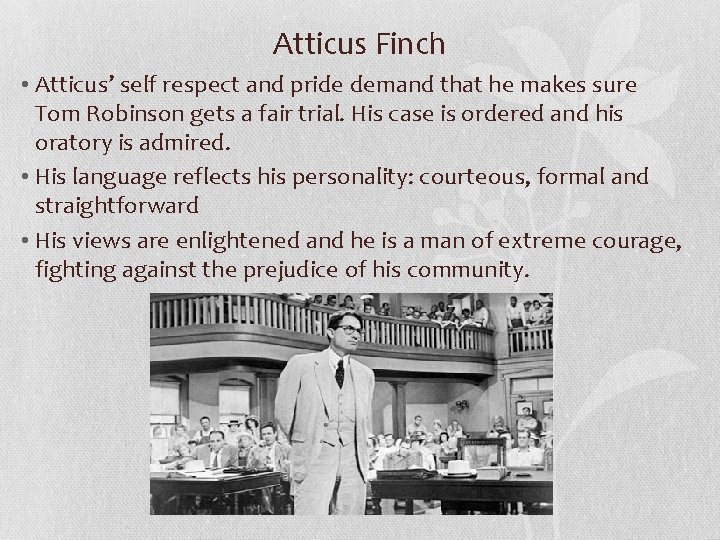 Atticus Finch • Atticus’ self respect and pride demand that he makes sure Tom