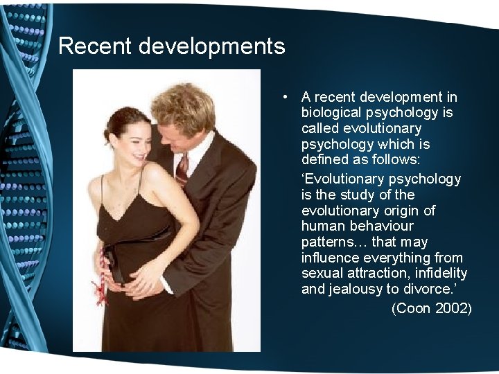 Recent developments • A recent development in biological psychology is called evolutionary psychology which