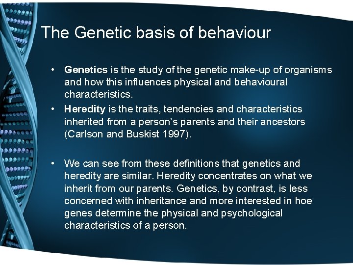 The Genetic basis of behaviour • Genetics is the study of the genetic make-up