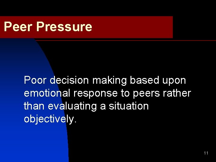 Peer Pressure Poor decision making based upon emotional response to peers rather than evaluating