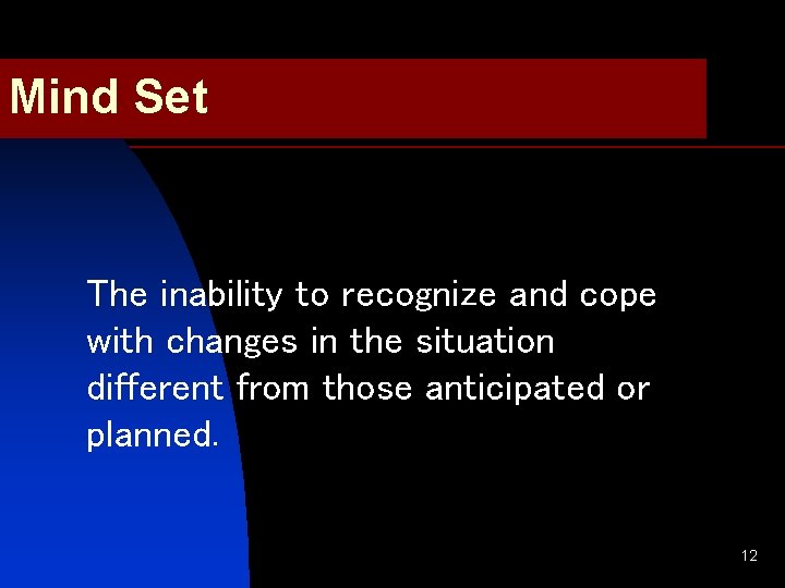 Mind Set The inability to recognize and cope with changes in the situation different