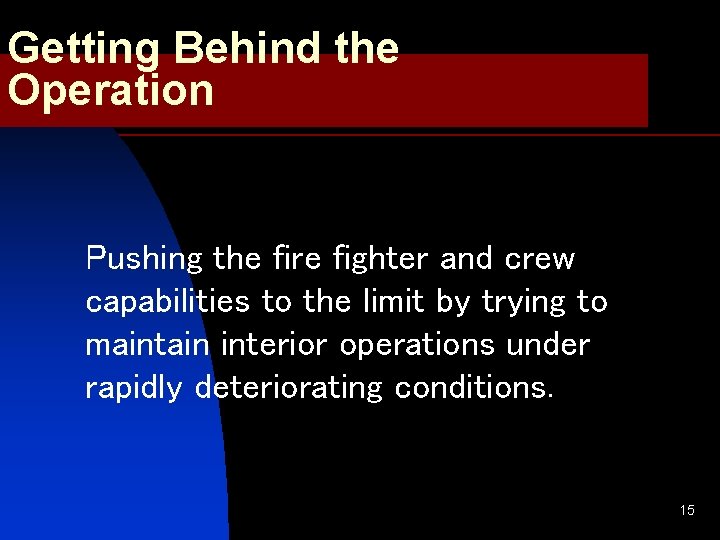 Getting Behind the Operation Pushing the fire fighter and crew capabilities to the limit