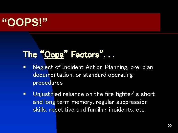 “OOPS!” The “Oops” Factors”. . . § Neglect of Incident Action Planning, pre-plan documentation,