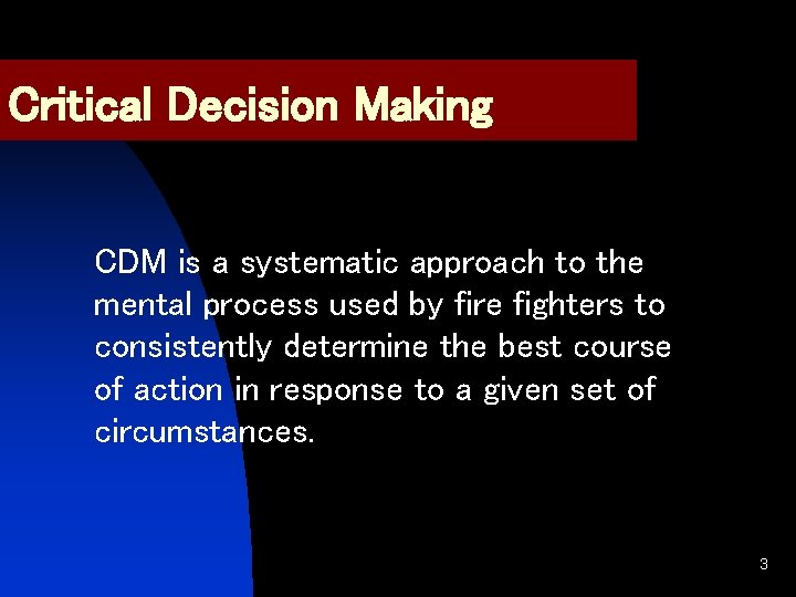 Critical Decision Making CDM is a systematic approach to the mental process used by