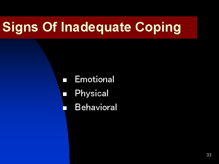 Signs Of Inadequate Coping n n n Emotional Physical Behavioral 33 