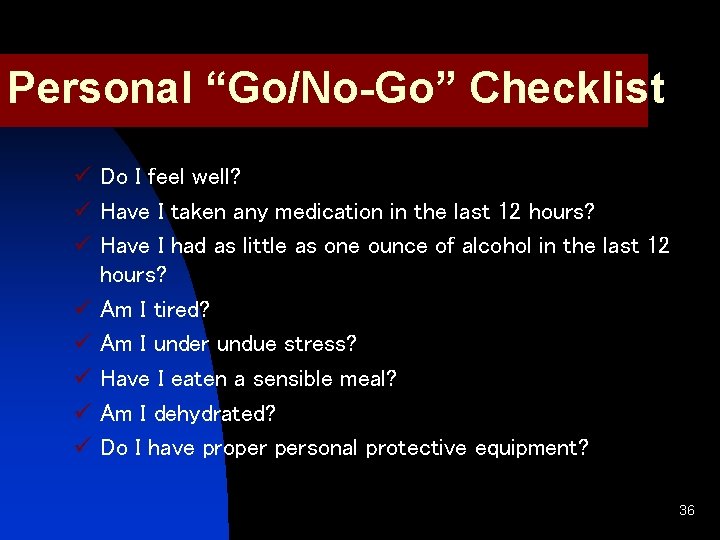 Personal “Go/No-Go” Checklist ü Do I feel well? ü Have I taken any medication