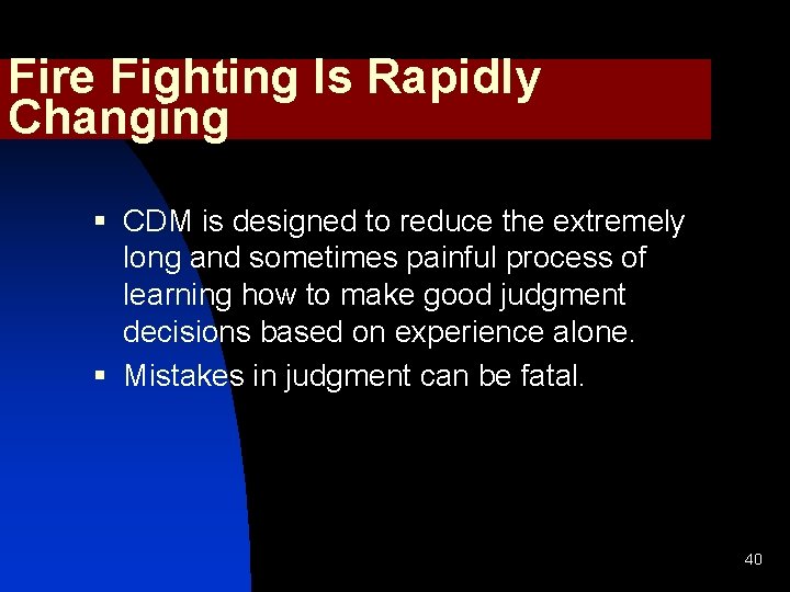 Fire Fighting Is Rapidly Changing § CDM is designed to reduce the extremely long