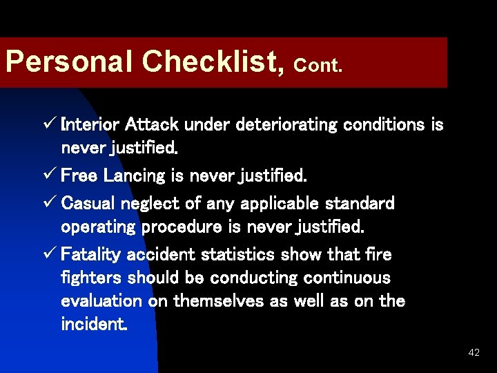 Personal Checklist, Cont. ü Interior Attack under deteriorating conditions is never justified. ü Free