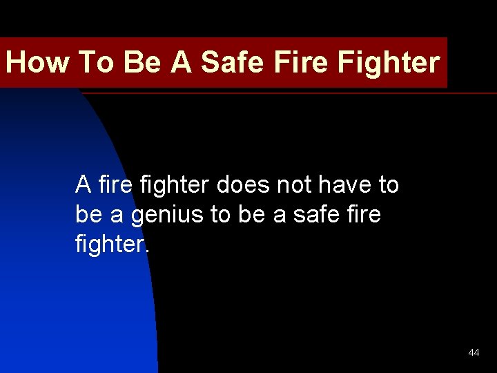 How To Be A Safe Fire Fighter A fire fighter does not have to