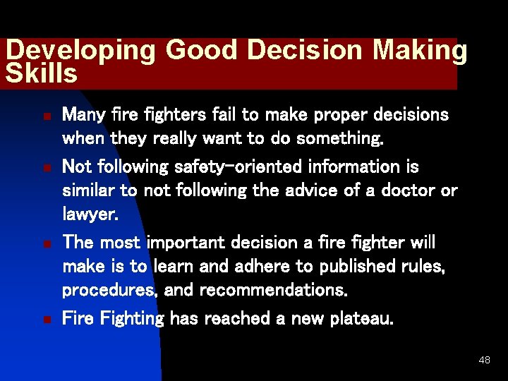 Developing Good Decision Making Skills n n Many fire fighters fail to make proper