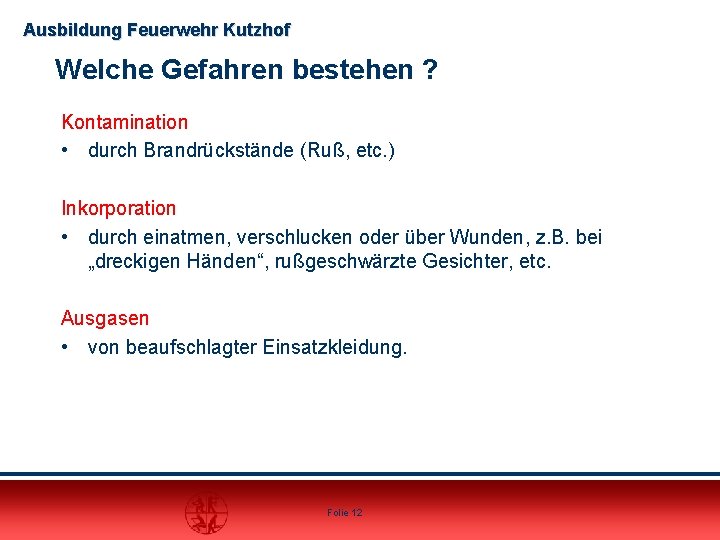 Ausbildung Feuerwehr Kutzhof Welche Gefahren bestehen ? Kontamination • durch Brandrückstände (Ruß, etc. )