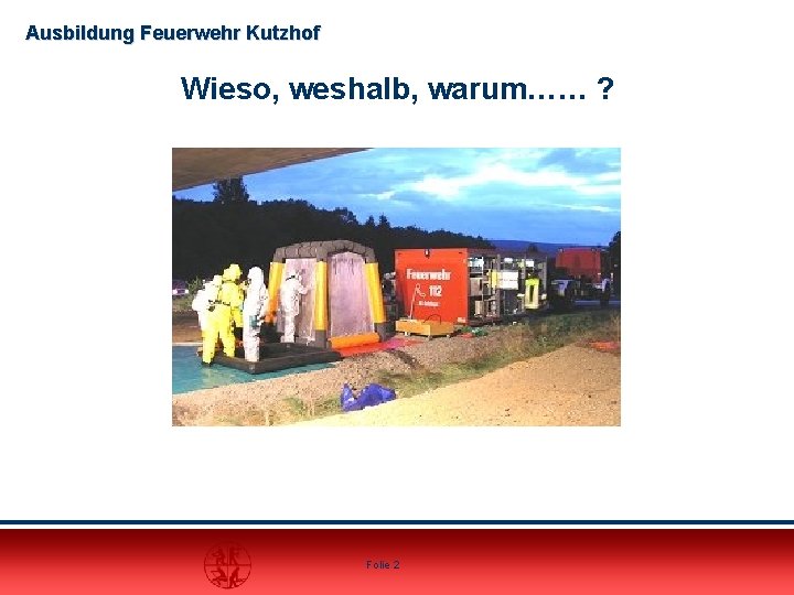 Ausbildung Feuerwehr Kutzhof Wieso, weshalb, warum…… ? Folie 2 