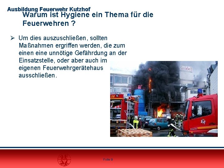 Ausbildung Feuerwehr Kutzhof Warum ist Hygiene ein Thema für die Feuerwehren ? Ø Um