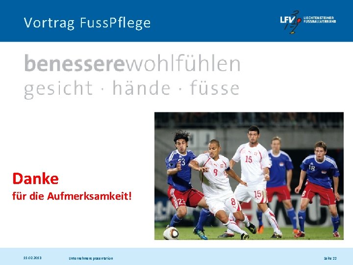 Vortrag Fuss. Pflege Danke für die Aufmerksamkeit! 11. 02. 2013 Unternehmenspräsentation Seite 22 