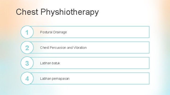 Chest Physhiotherapy 1 Postural Drainage 2 Chest Percussion and Vibration 3 Latihan batuk 4