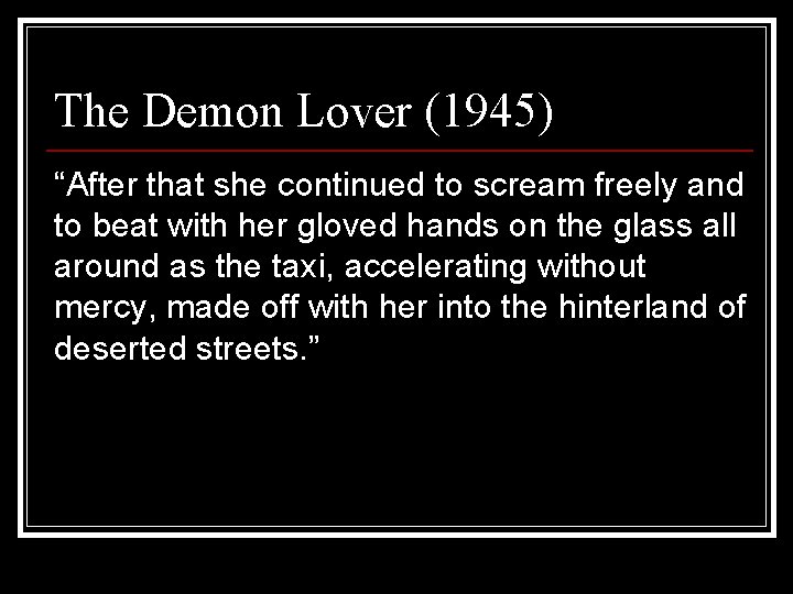 The Demon Lover (1945) “After that she continued to scream freely and to beat