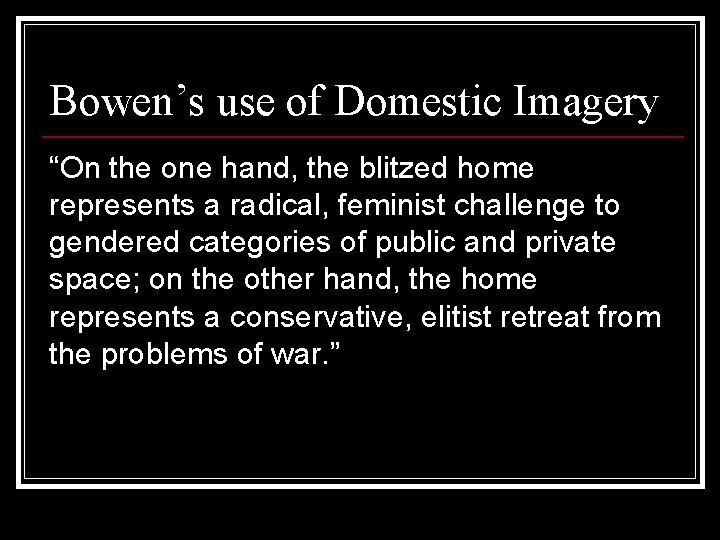 Bowen’s use of Domestic Imagery “On the one hand, the blitzed home represents a