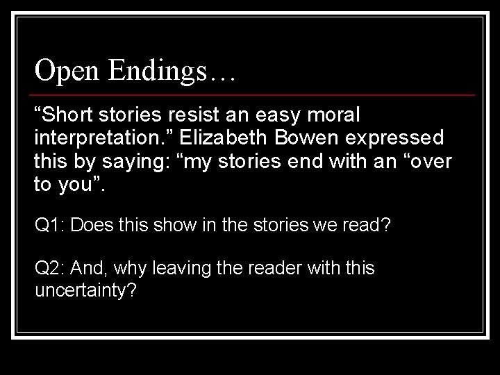 Open Endings… “Short stories resist an easy moral interpretation. ” Elizabeth Bowen expressed this