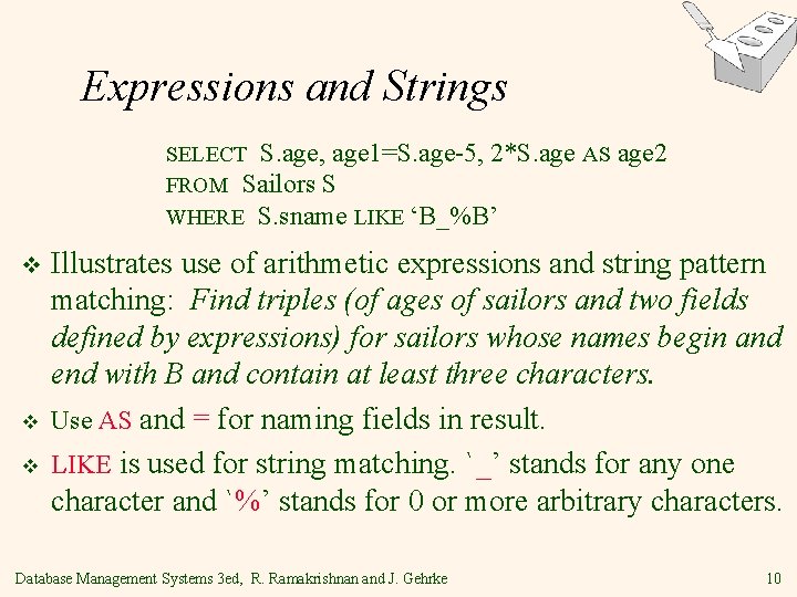 Expressions and Strings SELECT S. age, age 1=S. age-5, 2*S. age AS FROM Sailors