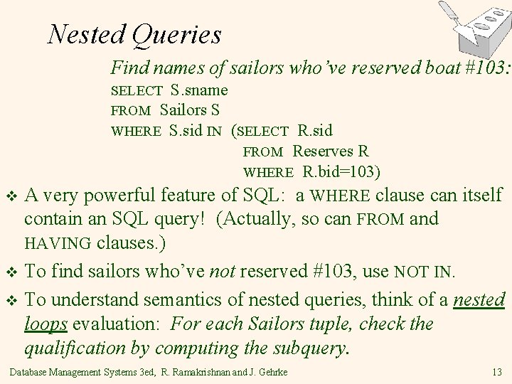 Nested Queries Find names of sailors who’ve reserved boat #103: SELECT S. sname FROM