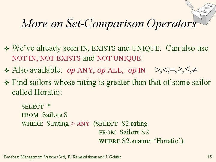 More on Set-Comparison Operators We’ve already seen IN, EXISTS and UNIQUE. Can also use