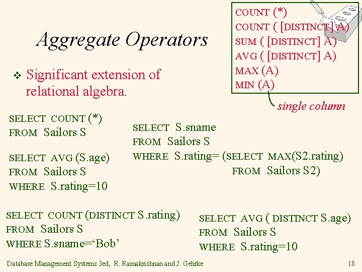 Aggregate Operators v Significant extension of relational algebra. SELECT COUNT (*) FROM Sailors S